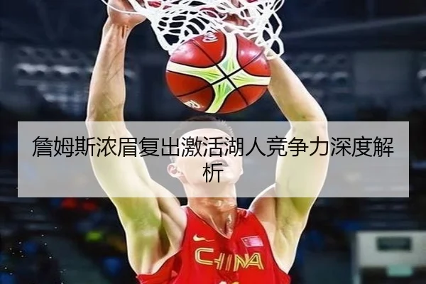 詹姆斯浓眉复出激活湖人竞争力深度解析